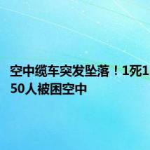 空中缆车突发坠落!1死11伤,250人被困空中