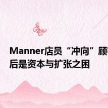 Manner店员“冲向”顾客,背后是资本与扩张之困