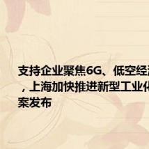 支持企业聚焦6G、低空经济等领域,上海加快推进新型工业化实施方案发布