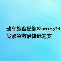 动车旅客晕倒 乘务员紧急救治转危为安