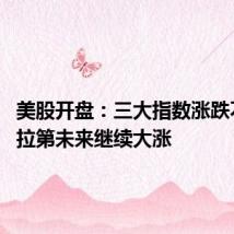 美股开盘:三大指数涨跌不一 法拉第未来继续大涨