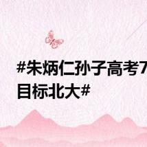 #朱炳仁孙子高考700分目标北大#