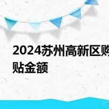2024苏州高新区购车补贴金额