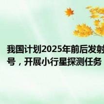 我国计划2025年前后发射天问二号，开展小行星探测任务