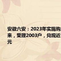 安徽六安：2023年实施购房补贴以来，受理2003户，兑现近1050万元