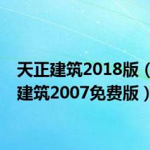 天正建筑2018版(天正建筑2007免费版)
