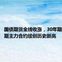 国债期货全线收涨，30年期和10年期主力合约续创历史新高