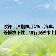 收评:沪指跌近1%,汽车、半导体等板块下挫,银行股逆市上扬