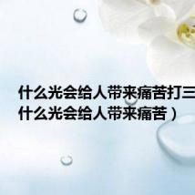 什么光会给人带来痛苦打三个数(什么光会给人带来痛苦)