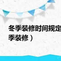 冬季装修时间规定（冬季装修）