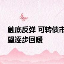 触底反弹 可转债市场有望逐步回暖