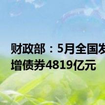 财政部：5月全国发行新增债券4819亿元