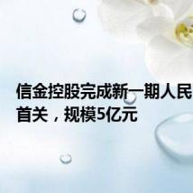 信金控股完成新一期人民币基金首关,规模5亿元