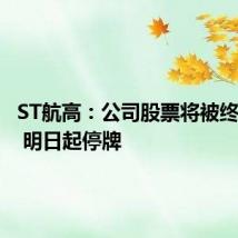 ST航高:公司股票将被终止上市 明日起停牌