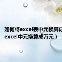 如何将excel表中元换算成万元(excel中元换算成万元)