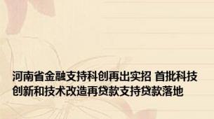 河南省金融支持科创再出实招 首批科技创新和技术改造再贷款支持贷款落地