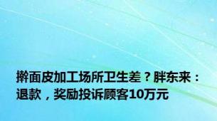 擀面皮加工场所卫生差？胖东来：退款，奖励投诉顾客10万元