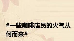 #一些咖啡店员的火气从何而来#