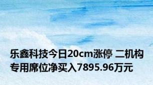乐鑫科技今日20cm涨停 二机构专用席位净买入7895.96万元