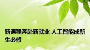 新课程奔赴新就业 人工智能成新生必修