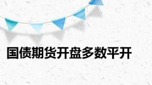 国债期货开盘多数平开