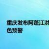重庆发布阿蓬江洪水橙色预警