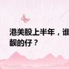 港美股上半年，谁是最靓的仔？