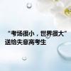 “考场很小，世界很大” 这些话送给失意高考生