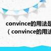 convince的用法是怎样（convince的用法）