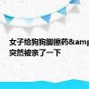 女子给狗狗脚擦药&#32;突然被亲了一下