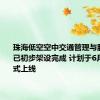 珠海低空空中交通管理与服务系统已初步架设完成 计划于6月30日正式上线