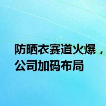 防晒衣赛道火爆，上市公司加码布局