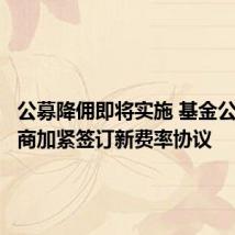 公募降佣即将实施 基金公司与券商加紧签订新费率协议