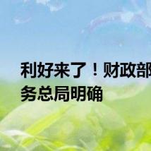 利好来了！财政部、税务总局明确