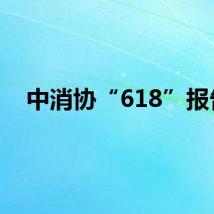中消协“618”报告