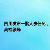 四川发布一批人事任免,涉多位高校领导