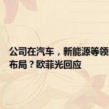 公司在汽车,新能源等领域有何布局?欧菲光回应