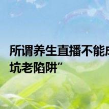 所谓养生直播不能成了“坑老陷阱”