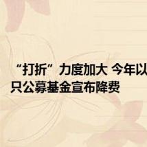 “打折”力度加大 今年以来近百只公募基金宣布降费