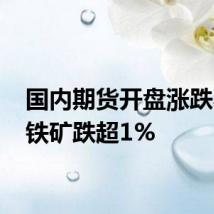 国内期货开盘涨跌不一 铁矿跌超1%