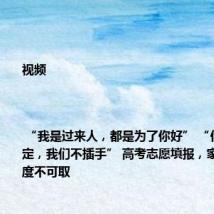 视频 | “我是过来人,都是为了你好” “你自己做决定,我们不插手” 高考志愿填报,家长两种态度不可取