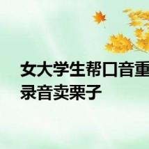 女大学生帮口音重大叔录音卖栗子