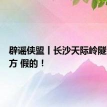 辟谣侠盟丨长沙天际岭隧道口塌方 假的!
