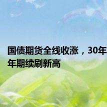 国债期货全线收涨,30年期和10年期续刷新高