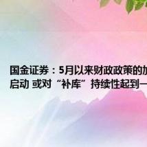 国金证券:5月以来财政政策的加速或已启动 或对“补库”持续性起到一定支持