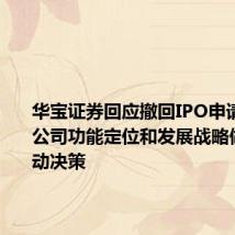 华宝证券回应撤回IPO申请:基于公司功能定位和发展战略做出的主动决策