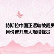 特斯拉中国正返聘被裁员工,4月份曾开启大规模裁员