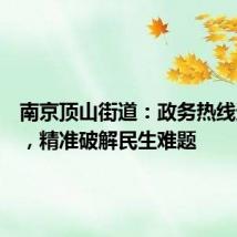 南京顶山街道:政务热线进小区,精准破解民生难题