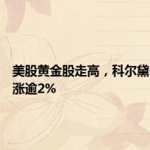 美股黄金股走高，科尔黛伦矿业涨逾2%