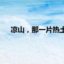 凉山，那一片热土